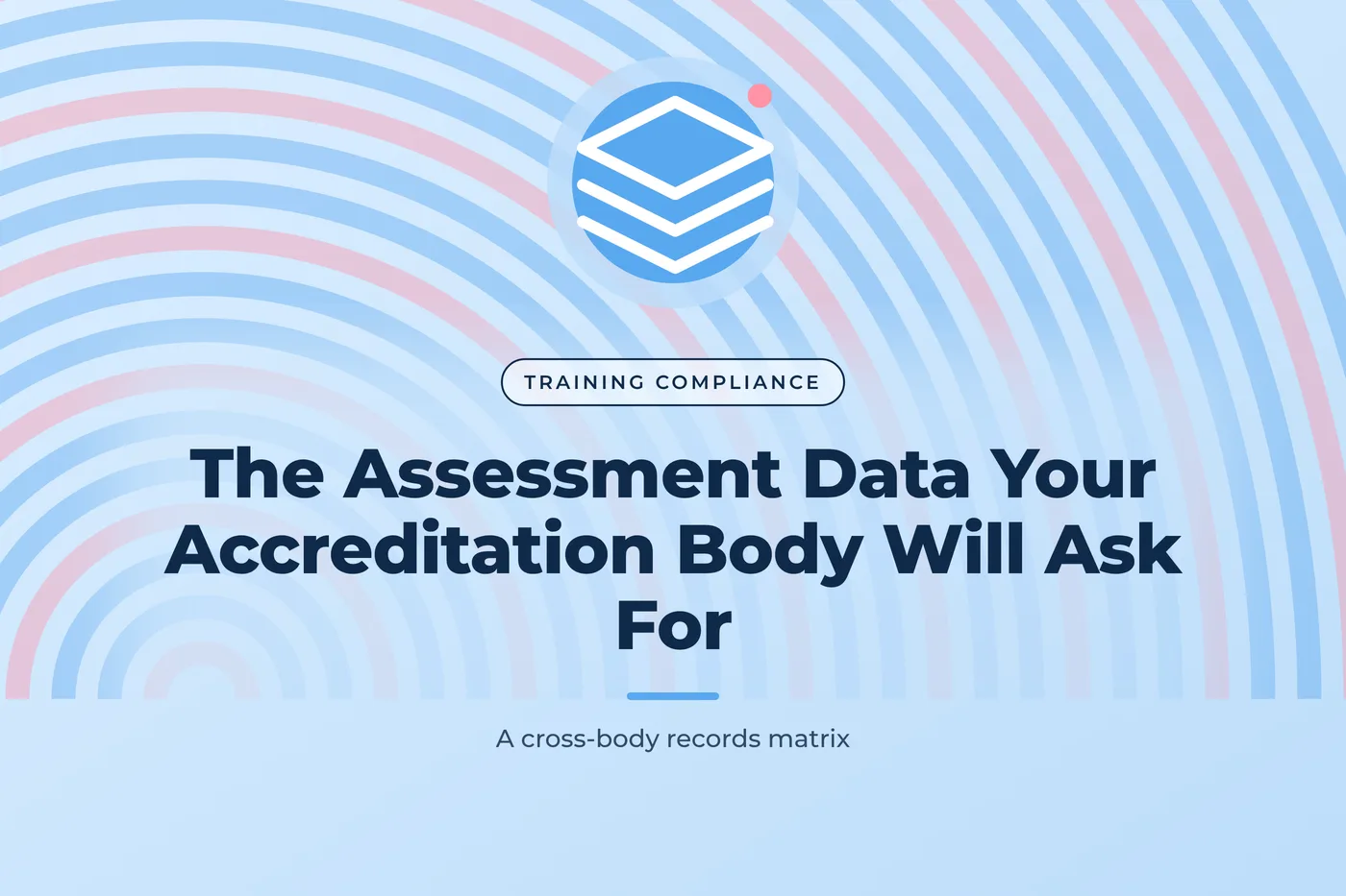 Sky blue graphic with concentric arches and a stacked layers icon, with the title text "The Assessment Data Your Accreditation Body Will Ask For"