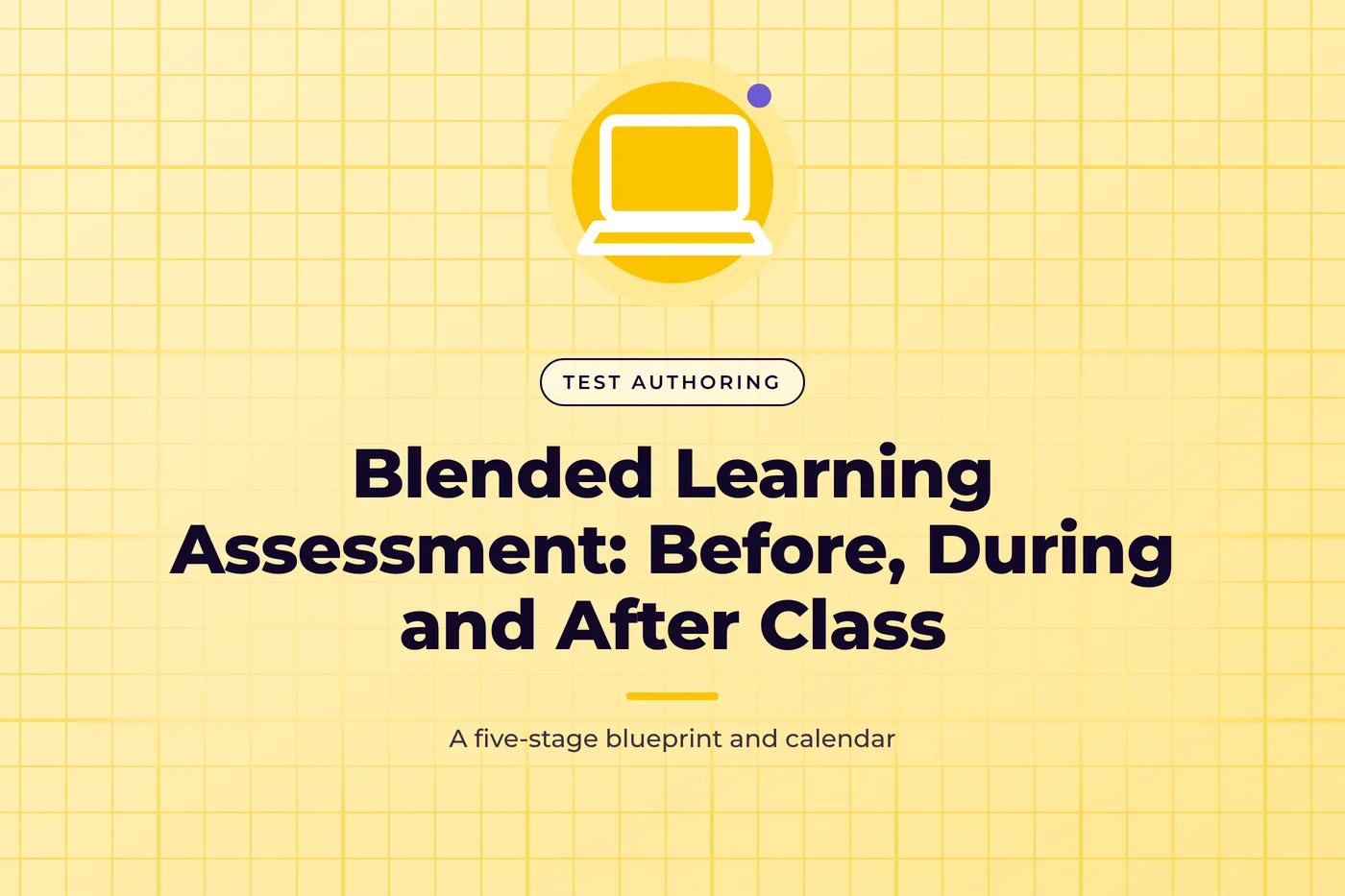 Soft yellow graphic with a graph paper grid pattern and a laptop icon, with the title text "Blended Learning Assessment: Before, During and After Class"
