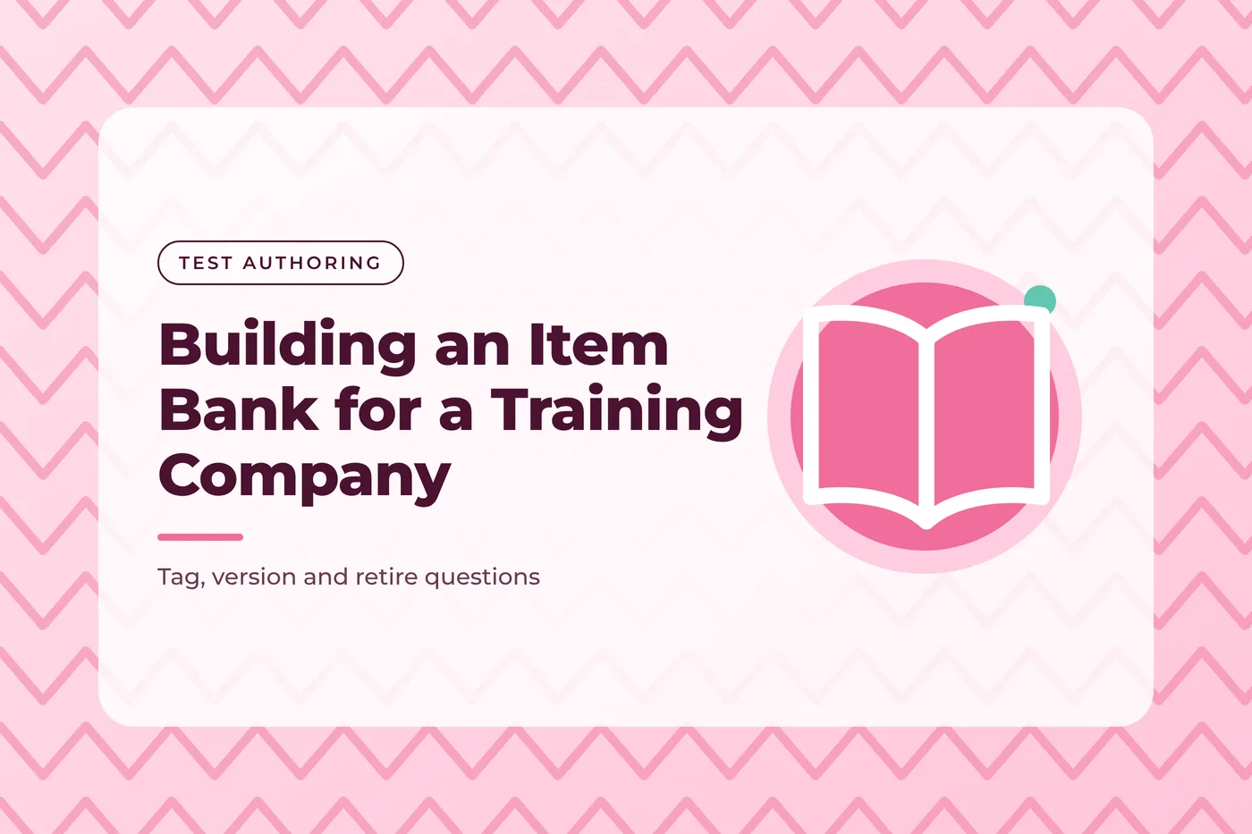 Rose pink graphic with a zigzag pattern and an open book icon, with the title text "Building an Item Bank for a Training Company"