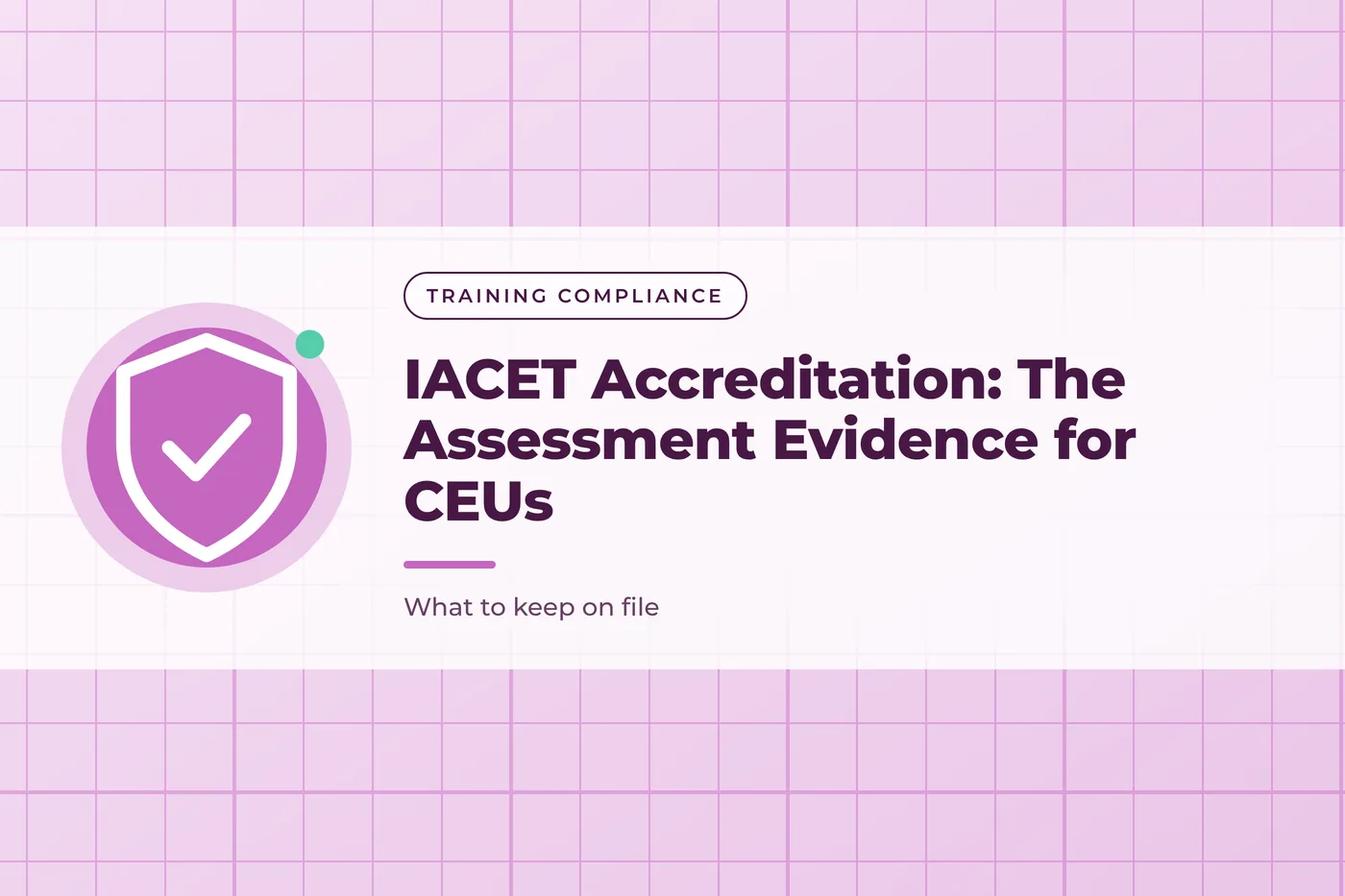 Orchid purple graphic with a grid pattern and a shield icon, with the title text "IACET Accreditation: The Assessment Evidence for CEUs"