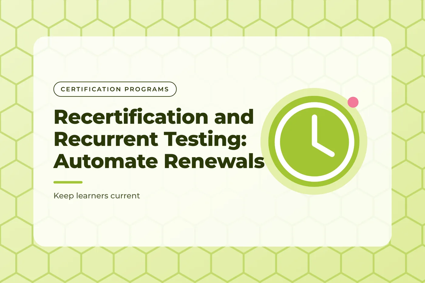 Lime green graphic with a hexagon grid pattern and a clock icon, with the title text "Recertification and Recurrent Testing: Automate Renewals".