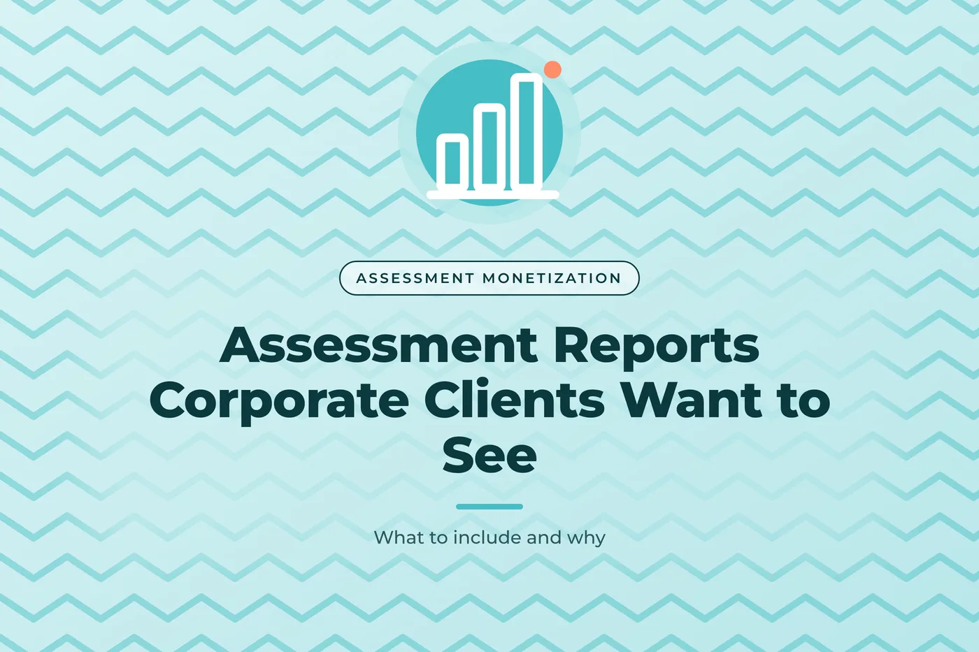 Aqua graphic with a zigzag lines pattern and a bar chart icon, with the title text "Assessment Reports Corporate Clients Want to See".