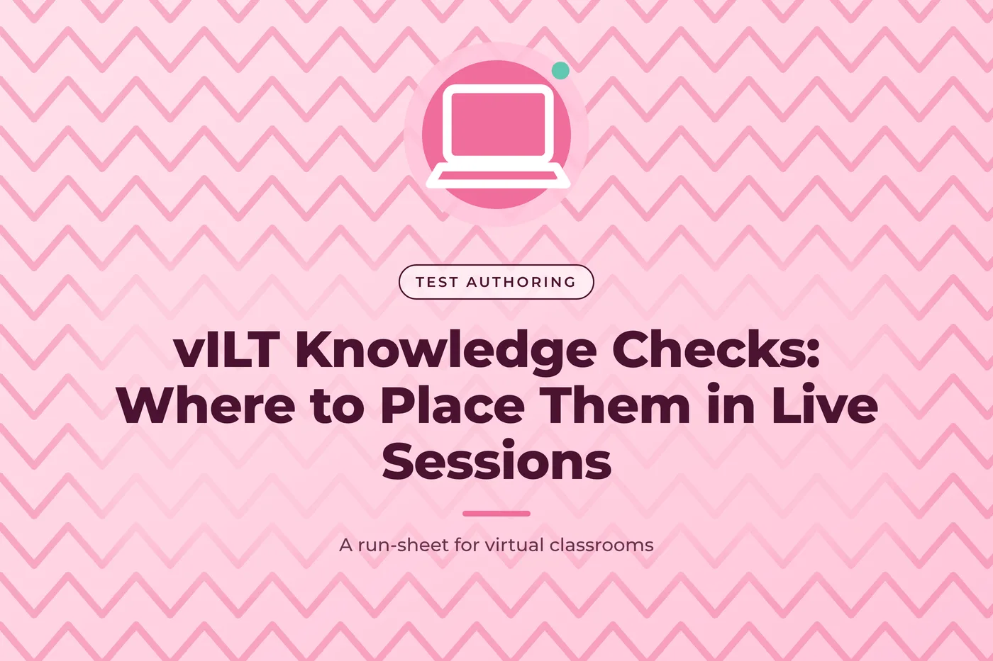 Rose pink graphic with a zigzag pattern and a laptop icon, with the title text "vILT Knowledge Checks: Where to Place Them in Live Sessions"